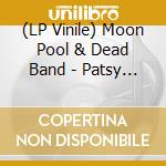 (LP Vinile) Moon Pool & Dead Band - Patsy / Patsy (Jack Ruby Version) (7
