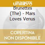 Brunettes (The) - Mars Loves Venus