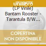 (LP Vinile) Bantam Rooster - Tarantula B/W Love'S Too Strong (Limited To 300) (7