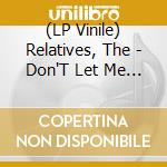 (LP Vinile) Relatives, The - Don'T Let Me Fall / Leave Something Worth While (7