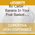Bo Carter - Banana In Your Fruit Basket: Red Hot Blues 31-36 cd musicale di Bo Carter