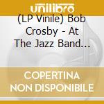 (LP Vinile) Bob Crosby - At The Jazz Band Ball lp vinile di Bob Crosby