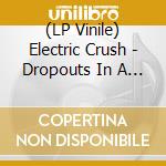 (LP Vinile) Electric Crush - Dropouts In A Drug Haze (45Rpm, Limited Edition)