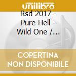 Rsd 2017 - Pure Hell - Wild One / Courageous Cat [7'] (Limited, Indie-Retail Exclusive) (7