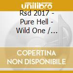 Rsd 2017 - Pure Hell - Wild One / Courageous Cat [7'] (Limited, Indie-Retail Exclusive) (7') cd