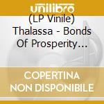 (LP Vinile) Thalassa - Bonds Of Prosperity (Limited To 300) (2 Lp) lp vinile di Thalassa