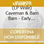(LP Vinile) Caveman & Bam Bam - Early Man lp vinile di Caveman & Bam Bam