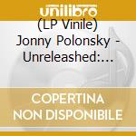 (LP Vinile) Jonny Polonsky - Unreleashed: Demos And Rarities 1996-2018 (2 Lp) vinile