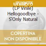 (LP Vinile) Hellogoodbye - S'Only Natural lp vinile di Hellogoodbye