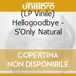 (LP Vinile) Hellogoodbye - S'Only Natural vinile