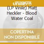 (LP Vinile) Matt Heckler - Blood Water Coal vinile