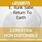 E. Rurik Satie - Return To Earth cd