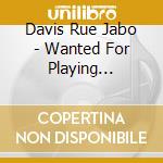 Davis Rue Jabo - Wanted For Playing Nothing But The Blues cd musicale di Davis Rue Jabo