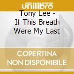 Tony Lee - If This Breath Were My Last cd