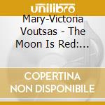 Mary-Victoria Voutsas - The Moon Is Red: A Tribute To Manos Hadjidakis cd musicale di Mary