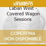 Laban West - Covered Wagon Sessions cd