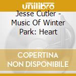 Jesse Cutler - Music Of Winter Park: Heart cd