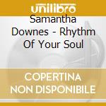 Samantha Downes - Rhythm Of Your Soul cd musicale di Samantha Downes