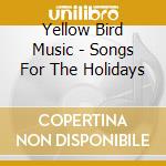 Yellow Bird Music - Songs For The Holidays cd