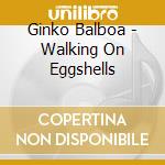 Ginko Balboa - Walking On Eggshells cd