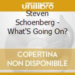 Steven Schoenberg - What'S Going On? cd