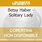 Betsy Haber - Solitary Lady cd