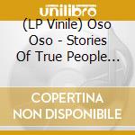 (LP Vinile) Oso Oso - Stories Of True People Who Kind Look Like Monsters lp vinile di Oso Oso
