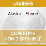 Alaska - Shrine cd musicale di Alaska