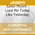 Junior Moore - Love Me Today Like Yesterday cd
