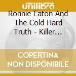 Ronnie Eaton And The Cold Hard Truth - Killer In The Choir cd