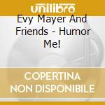 Evy Mayer And Friends - Humor Me! cd
