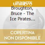 Broughton, Bruce - The Ice Pirates (Ost) cd musicale di Broughton, Bruce