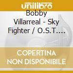 Bobby Villarreal - Sky Fighter / O.S.T. (2 Cd) cd
