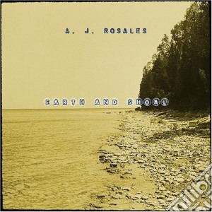 A.J. Rosales - Earth & Shoal cd musicale di A.J. Rosales