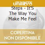 Steps - It'S The Way You Make Me Feel cd musicale di Steps