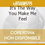 It's The Way You Make Me Feel cd