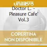 Doctor L. - Pleasure Cafe' Vol.3 cd
