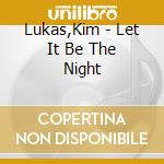 Lukas,Kim - Let It Be The Night cd musicale di Lukas,Kim