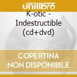 K-otic - Indestructible (cd+dvd) cd