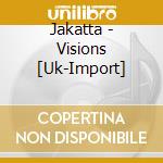 Jakatta - Visions [Uk-Import] cd