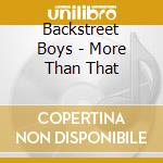 Backstreet Boys - More Than That cd musicale di Backstreet Boys