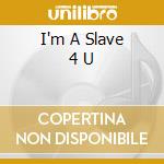 I'm A Slave 4 U cd