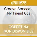 Groove Armada - My Friend Cds cd musicale di GROOVE ARMADA