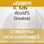 R. Kelly - World'S Greatest cd musicale di R KELLY