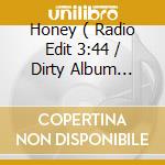 Honey ( Radio Edit 3:44 / Dirty Album Version 4:02 / Album Instrumental 4:02 )