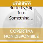 Butterfly/slip Into Something... cd