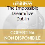 The Impossible Dream/live Dublin cd musicale di TYNAN RONAN