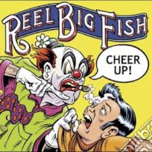 Reel Big Fish - Cheer Up! cd musicale di Reel Big Fish