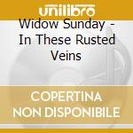 Widow Sunday - In These Rusted Veins cd musicale di Widow Sunday