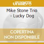Mike Stone Trio - Lucky Dog cd musicale di Mike Stone Trio